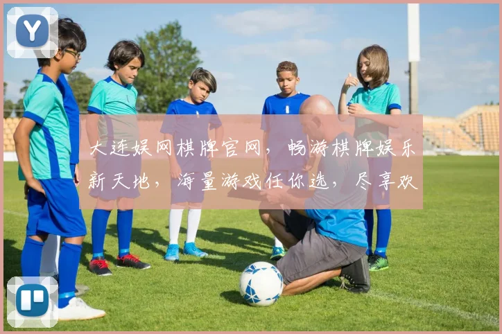 大连娱网棋牌官网，畅游棋牌娱乐新天地，海量游戏任你选，尽享欢乐时光